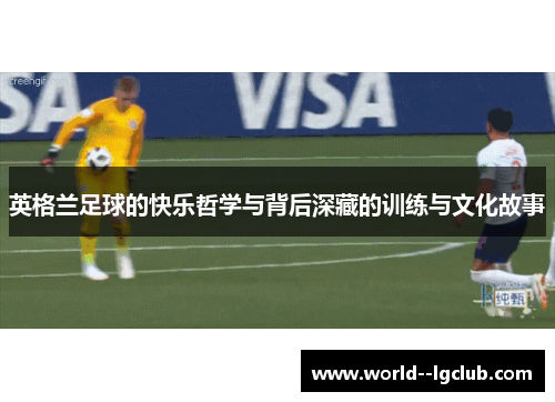 英格兰足球的快乐哲学与背后深藏的训练与文化故事