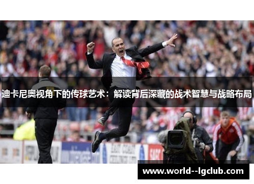迪卡尼奥视角下的传球艺术:解读背后深藏的战术智慧与战略布局 迪卡尼奥视角下的传球艺术:解读背后深藏的战术智慧与战略布局