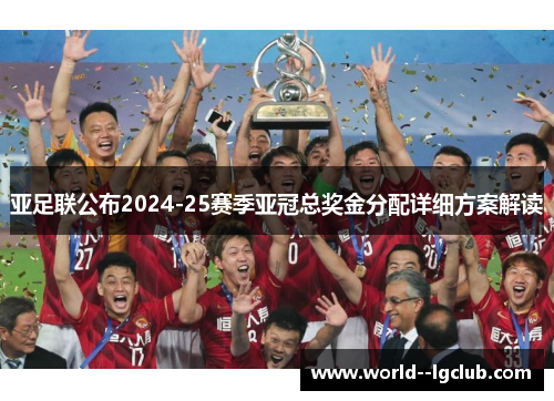 亚足联公布2024-25赛季亚冠总奖金分配详细方案解读